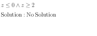 The solution to z<= 0\land z>= 2 is No Solution